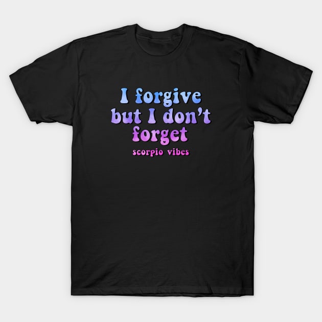 I forgive but I don't forget Scorpio funny quotes sayings zodiac astrology signs 70s 80s aesthetic T-Shirt by Astroquotes